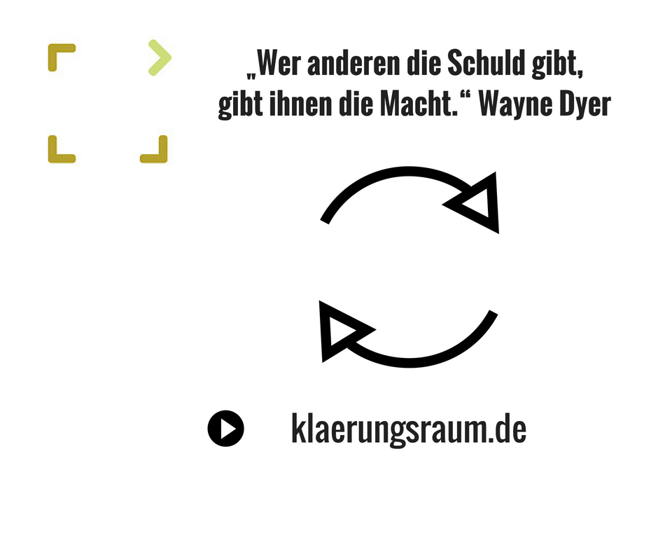„Wer anderen die Schuld gibt, gibt ihnen die Macht.“ Wayne Dyer